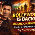 “Bollywood Is Back” ‘Border 2’ और ‘Dhurandhar’ की सफलता पर करण जौहर का बड़ा बयान